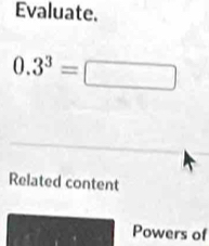 Evaluate.
0.3^3=[
Related content 
Powers of