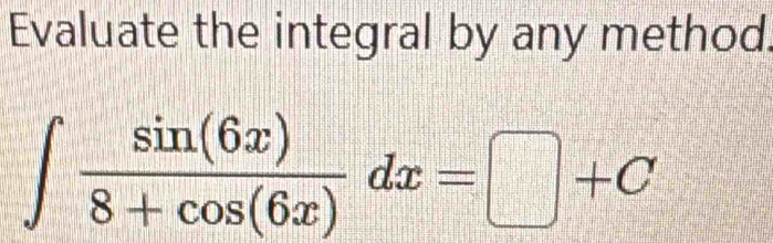 Evaluate the integral by any method.
∈t  sin (6x)/8+cos (6x) dx=□ +C