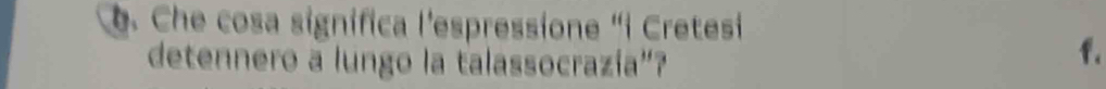 Che cosa significa l'espressione "i Cretesi 
detennero a lungo la talassocrazía"? 
f.