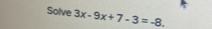 Solve 3x-9x+7-3=-8.