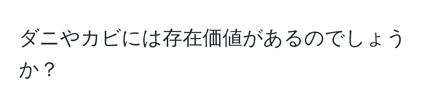 ダニやカビには存在価値があるのでしょうか？