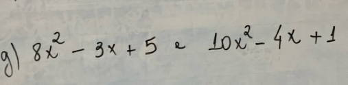 9 8x^2-3x+5 e 10x^2-4x+1