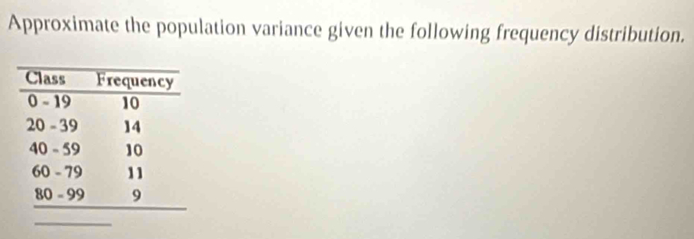 Approximate the population variance given the following frequency distribution. 
_