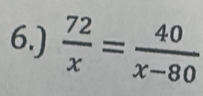 6.)  72/x = 40/x-80 