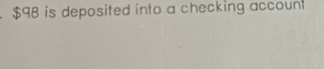 $98 is deposited into a checking account