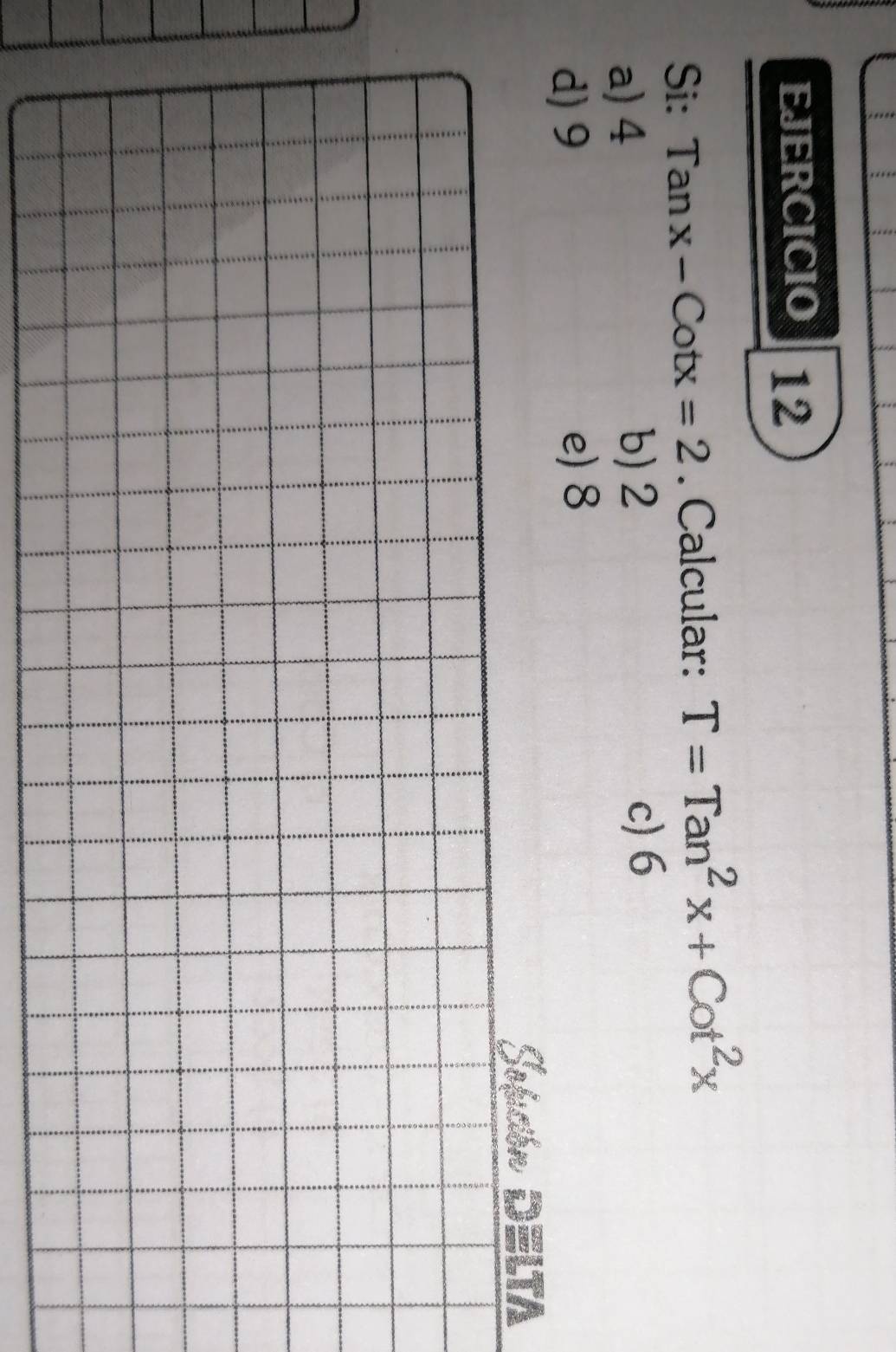 Si: Tanx-Cotx=2. Calcular: T=Tan^2x+Cot^2x
a) 4 b) 2
c) 6
d) 9 e) 8
Sobición DELTA