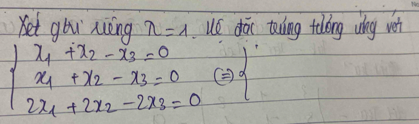 get goi xièng n=1 ue do teling tolong why vet
beginarrayl x_1+x_2-x_3=0 x_1+x_2-x_3=0 2x_1+2x_2-2x_3=0endarray. ②