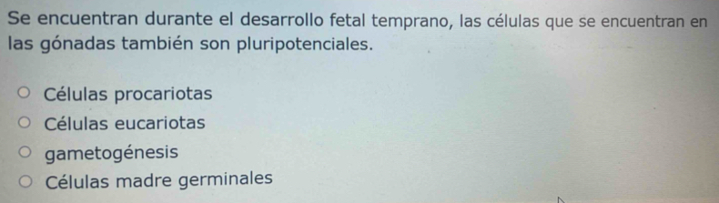 Se encuentran durante el desarrollo fetal temprano, las células que se encuentran en
las gónadas también son pluripotenciales.
Células procariotas
Células eucariotas
gametogénesis
Células madre germinales