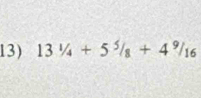 13^1/_4+5^5/_8+4^9/_16