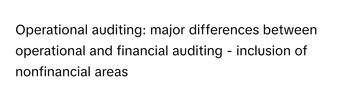 Operational auditing: major differences between operational and financial auditing - inclusion of nonfinancial areas