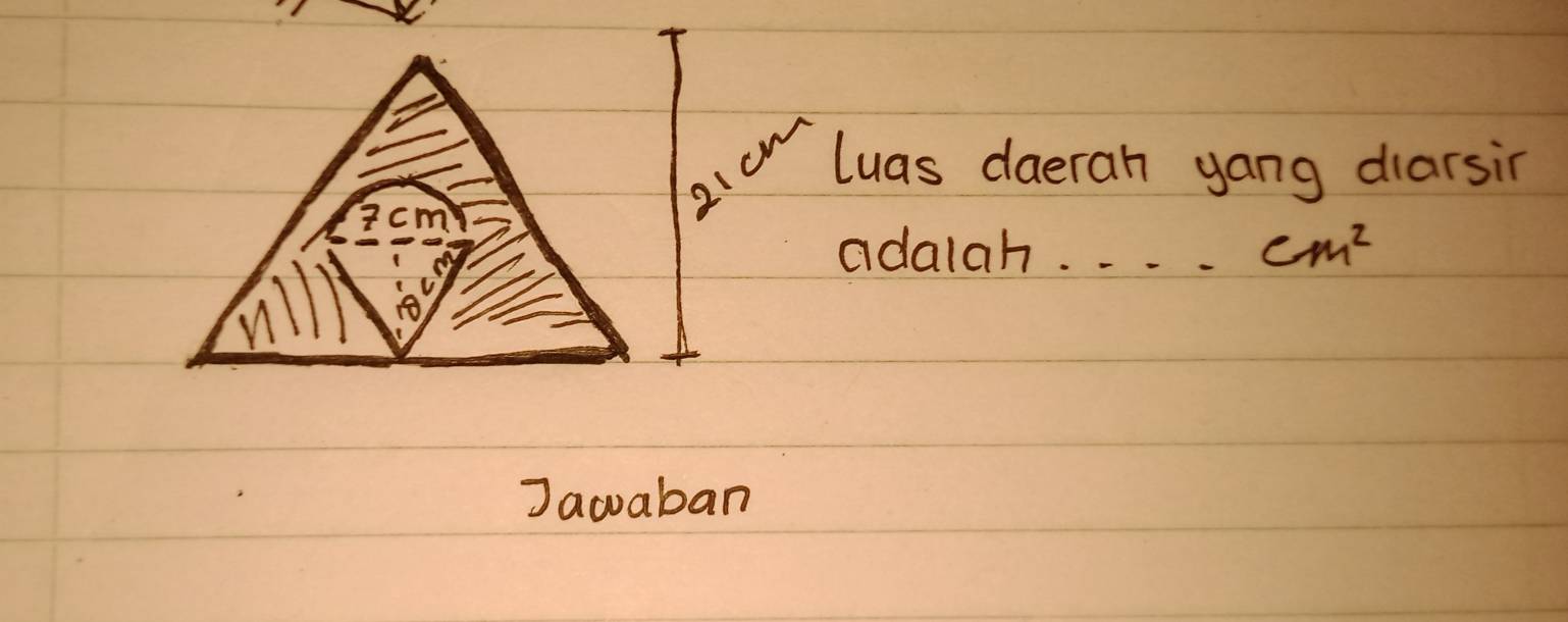 7 cm
2(cr luas daeran yang diarsin 
adalah_ cm^2
aill 
Jawaban