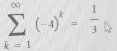 sumlimits _(k=1)^(∈fty)(-4)^k= 1/3 