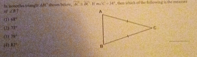 In isosceles triangle ABC shown below. overline AC=overline BC. It m∠ C=34° , then which of the following is the measure
of ∠ n?
(1) 68°
(2) 73°
_
(3) 78°
(4) 83°