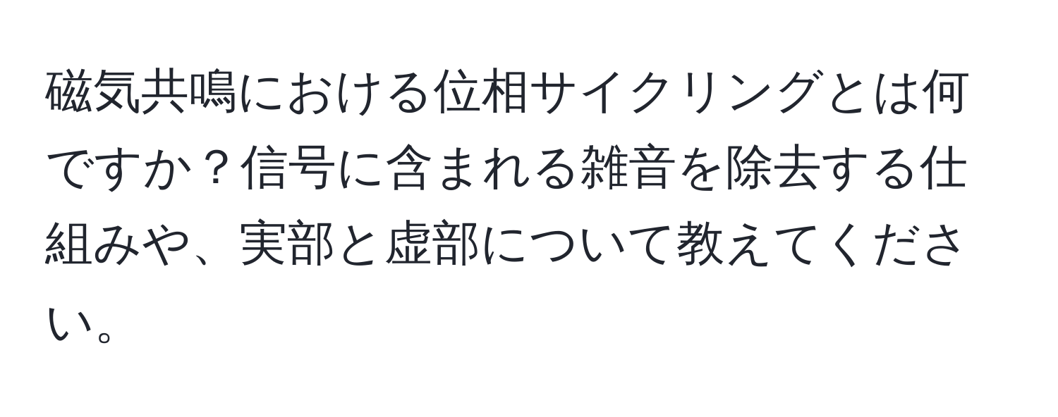 磁気共鳴における位相サイクリングとは何ですか？信号に含まれる雑音を除去する仕組みや、実部と虚部について教えてください。