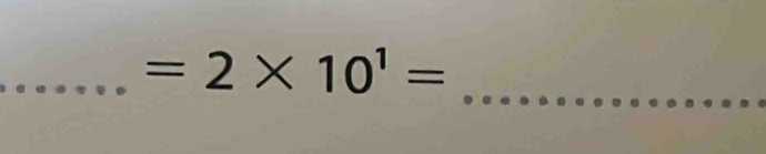 =2* 10^1=
_