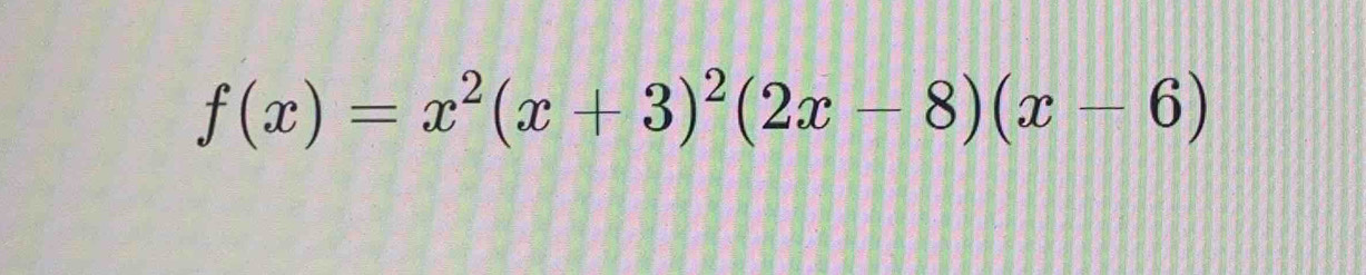 f(x)=x^2(x+3)^2(2x-8)(x-6)