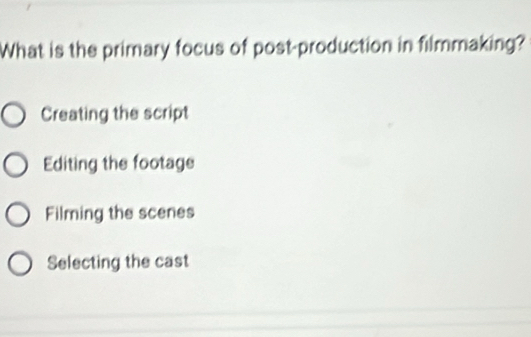 What is the primary focus of post-production in filmmaking?
Creating the script
Editing the footage
Filming the scenes
Selecting the cast