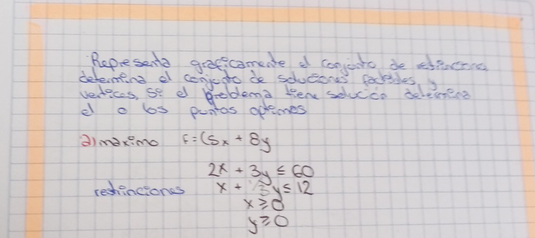 Represents greecomete a conetto do eteces 
detemend e conjetto be soucones foctiles y
vertices, se e preblema tere selvcice delecmene 
d o bs puntos opleones 
a)mdxmo F=(5x+8y
2x+3y≤ 60
rechinciones x+3y≤ 12
x≥slant 0
y≥slant 0