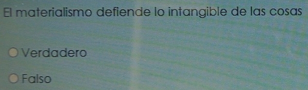 El materialismo defiende lo intangible de las cosas
Verdadero
Falso