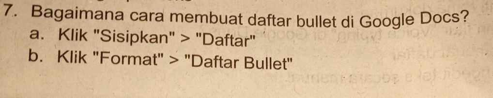 Bagaimana cara membuat daftar bullet di Google Docs? 
a. Klik "Sisipkan" > "Daftar" 
b. Klik "Format" > "Daftar Bullet"