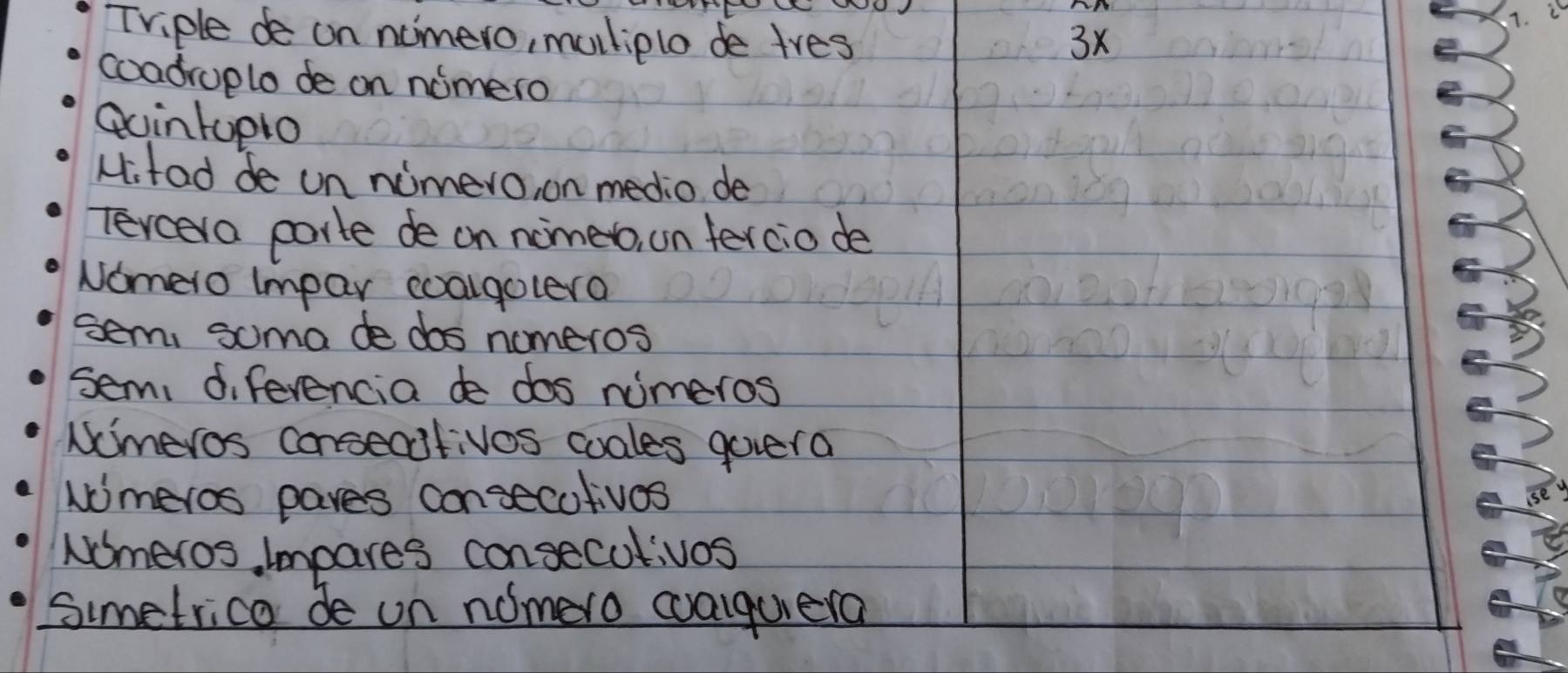 Triple de on ncmero, mulliple de tres 3x
coadroplo de on nomero 
gointopio 
Hi. tad de un nimero, on medio de 
Tercera porte de on nomero, on fercio de 
Nomero impar coalgolera 
sem, soma de dos nomeros 
sem, di ferencia de dos nimeros 
Nomeros consecotivos coales govera 
Nimeros pares consecolives 
Nomeros, Impares consecutivos 
simetrico de un nomero calquera