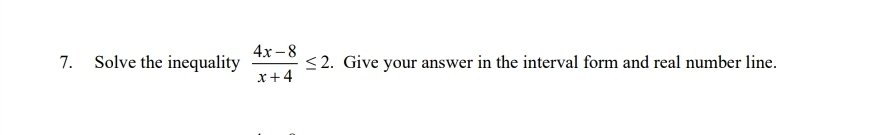 Solve the inequality  (4x-8)/x+4 ≤ 2. Give your answer in the interval form and real number line.