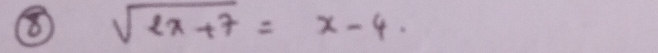 sqrt(2x+7)=x-4.