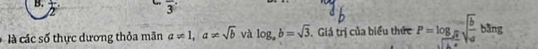  1/2 · overline 3
là các số thực dương thỏa mãn a!= 1, a!= sqrt(b) và log _ab=sqrt(3) Giá trị của biểu thức P=log _sqrt(a)sqrt(frac b)ab^(sin g)