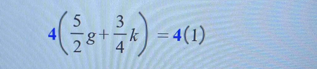 4( 5/2 g+ 3/4 k)=4(1)