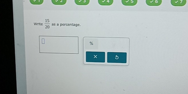 3 4 5 6 
Write  15/20  as a percentage.
%
× 5