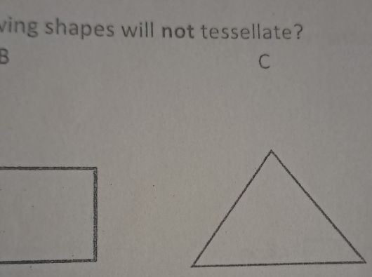 ving shapes will not tessellate?
5
C