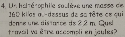 Un haltérophile soulève une masse de
160 kilos au-dessus de sa tête ce qui 
donne une distance de 2,2 m. Quel 
travail va être accompli en joules?