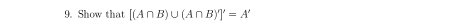 Show that [(A∩ B)∪ (A∩ B)']'=A'