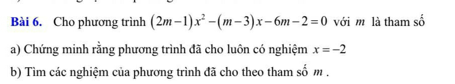 Cho phương trình (2m-1)x^2-(m-3)x-6m-2=0 với m là tham số 
a) Chứng minh rằng phương trình đã cho luôn có nghiệm x=-2
b) Tìm các nghiệm của phương trình đã cho theo tham số m.