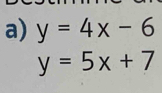 y=4x-6
y=5x+7