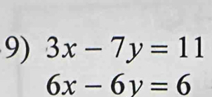 3x-7y=11
6x-6y=6