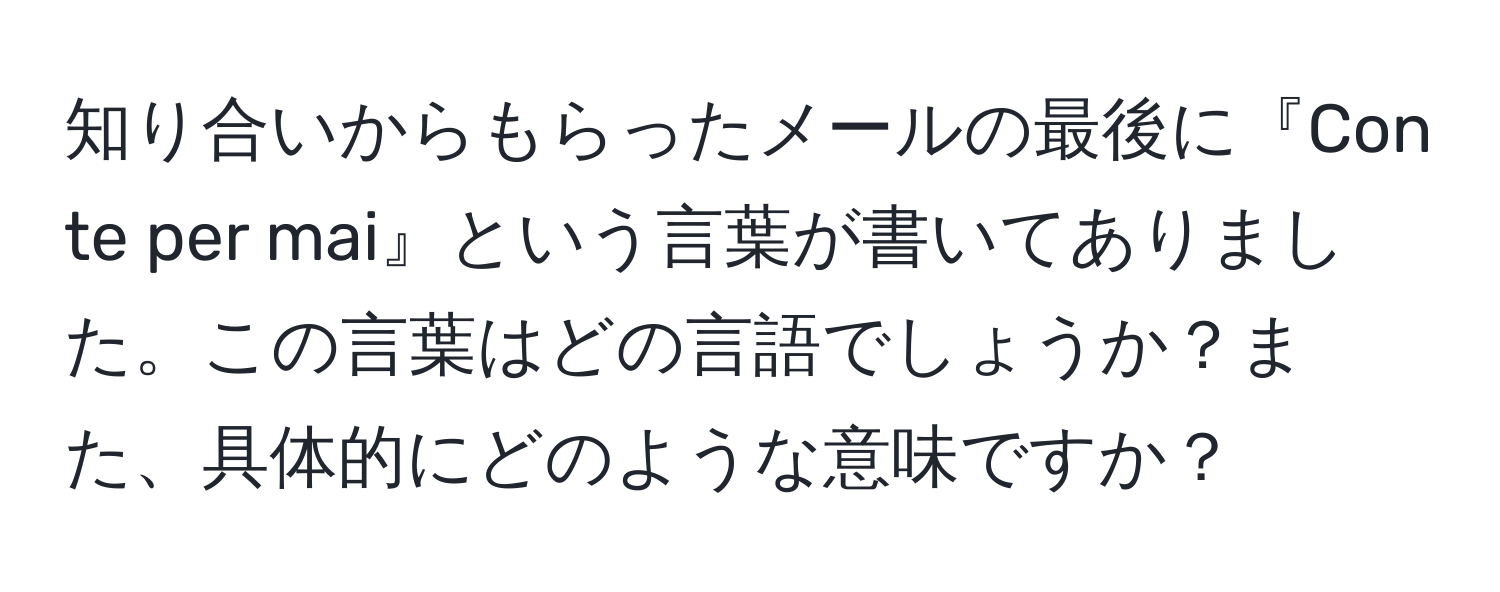 知り合いからもらったメールの最後に『Con te per mai』という言葉が書いてありました。この言葉はどの言語でしょうか？また、具体的にどのような意味ですか？