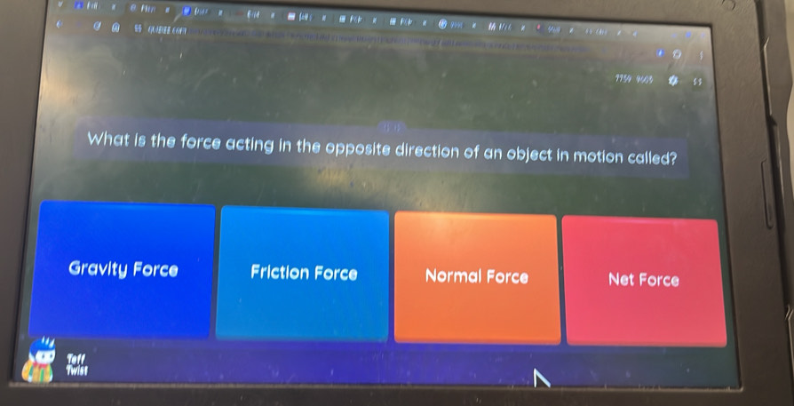 9954 9403 $$
What is the force acting in the opposite direction of an object in motion called?
Gravity Force Friction Force Normal Force Net Force