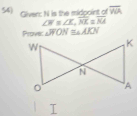 Gliven: N is the midpoint of overline VCA
∠ W≌ ∠ K, overline NK≌ overline NA
Proves △ WON≌ △ AKN
I