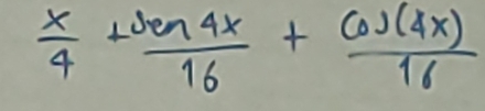  x/4 + sen 4x/16 + cos (4x)/16 