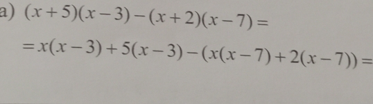 (x+5)(x-3)-(x+2)(x-7)=
=x(x-3)+5(x-3)-(x(x-7)+2(x-7))=