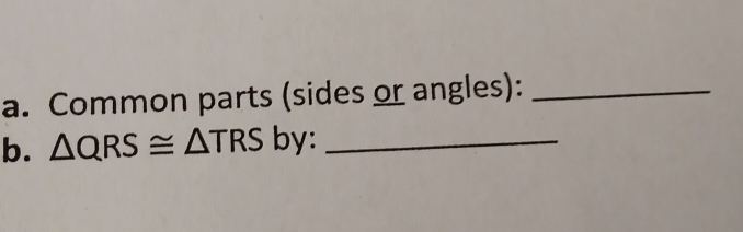 Common parts (sides or angles):_ 
b. △ QRS≌ △ TRS by:_