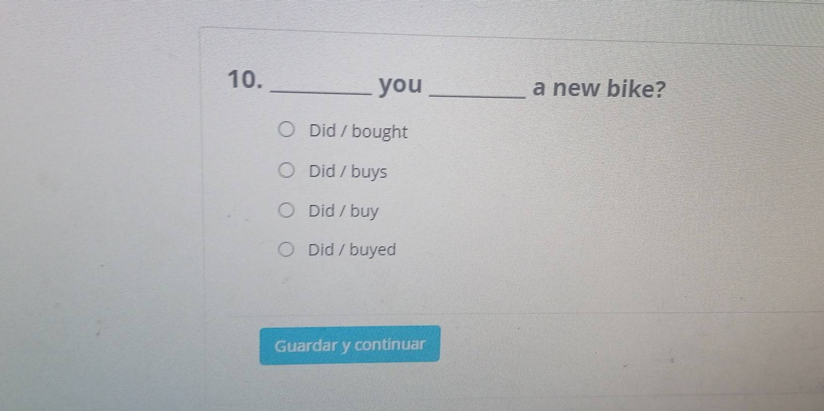 Resuelto:10._ you _a new bike? Did / bought Did / buys Did / buy Did ...