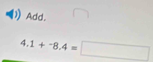 Add,
4.1+^-8.4=□