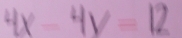 4x-4y=12