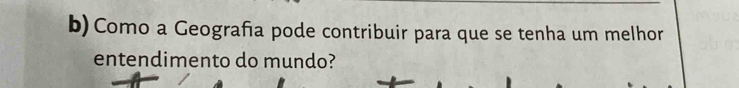 Como a Geograña pode contribuir para que se tenha um melhor 
entendimento do mundo?