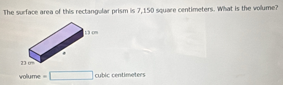 The surface area of this rectangular prism is 7,150 square centimeters. What is the volume?
volume =□ cubic centimeters