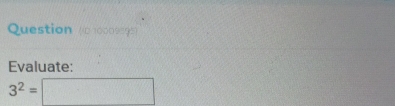 Question (010009595) 
Evaluate:
3^2=□