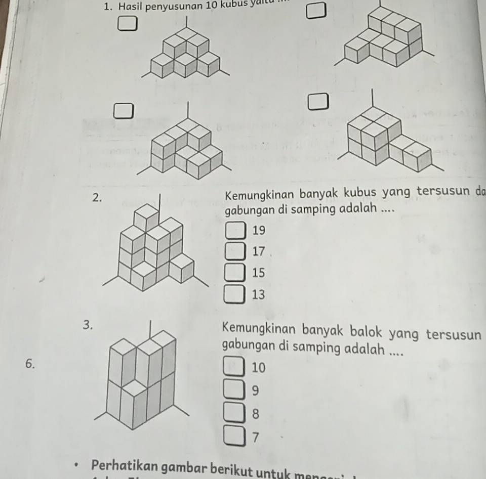 Hasil penyusunan 10 kubus yaita
2. Kemungkinan banyak kubus yang tersusun do
gabungan di samping adalah ....
19
17
15
13
Kemungkinan banyak balok yang tersusun
gabungan di samping adalah ....
6.
10
9
8
7
Perhatikan gambar berikut u m