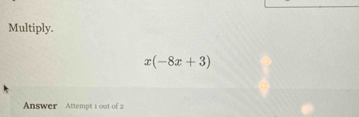 Multiply.
x(-8x+3)
Answer Attempt 1 out of 2